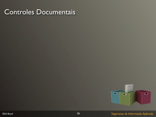 Controles Documentais




ISSA Brasil              26   Segurança da Informação Aplicada
 