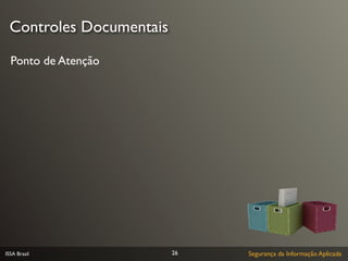 Controles Documentais

  Ponto de Atenção




ISSA Brasil              26   Segurança da Informação Aplicada
 