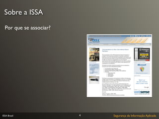 Sobre a ISSA

  Por que se associar?




ISSA Brasil              4   Segurança da Informação Aplicada
 