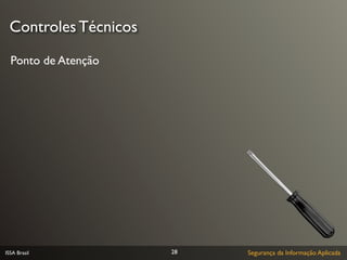 Controles Técnicos

  Ponto de Atenção




ISSA Brasil           28   Segurança da Informação Aplicada
 