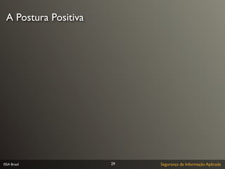 A Postura Positiva




ISSA Brasil           29   Segurança da Informação Aplicada
 