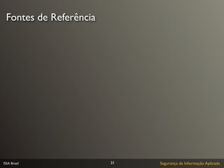 Fontes de Referência




ISSA Brasil             31   Segurança da Informação Aplicada
 