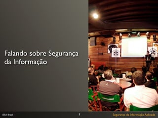 Falando sobre Segurança
 da Informação




ISSA Brasil                5   Segurança da Informação Aplicada
 