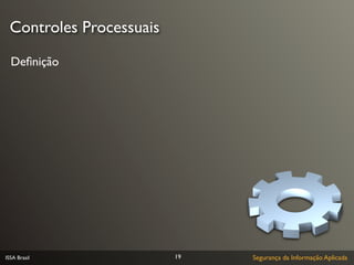 Controles Processuais

  Deﬁnição




ISSA Brasil              19   Segurança da Informação Aplicada
 