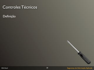 Controles Técnicos

  Deﬁnição




ISSA Brasil           20   Segurança da Informação Aplicada
 
