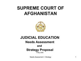 SUPREME COURT OF AFGHANISTAN ,[object Object],[object Object],[object Object],[object Object],[object Object],Needs Assessment + Strategy 