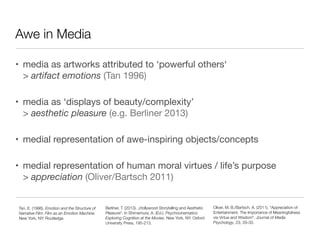 Awe in Media
• media as artworks attributed to ‘powerful others‘ 
> artifact emotions (Tan 1996)

• media as ‘displays of ...