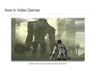 Awe in Video Games
Shadow of the Colossus (Team Ico/Sony 2005/2011)
 