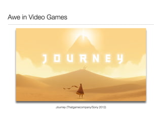Awe in Video Games
Journey (Thatgamecompany/Sony 2012)
 