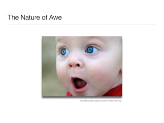 The Nature of Awe
http://ilifejourney.ﬁles.wordpress.com/2013/11/child-in-awe-r1.jpg
 
