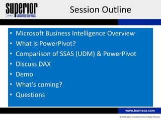 Session Outline

•   Microsoft Business Intelligence Overview
•   What is PowerPivot?
•   Comparison of SSAS (UDM) & PowerPivot
•   Discuss DAX
•   Demo
•   What’s coming?
•   Questions
 