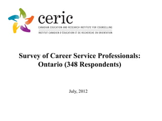 Survey of Career Service Professionals:
     Ontario (348 Respondents)


                July, 2012
 