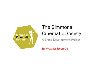 The Simmons
Cinematic Society
A Brand Development Project

By Victoria Solomon
 