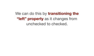 We can do this by transitioning the
“left” property as it changes from
unchecked to checked.
 