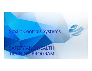 Smart Controls Systems
SAFETY AND HEALTH
TRAINING PROGRAM
 