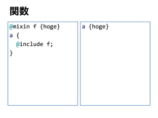 関数
@mixin f {hoge}
a {
@include f;
}
a {hoge}
 
