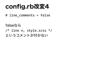 config.rb改変4
# line_comments = false
falseなら
/* line n, style.scss */
というコメントが付かない
 