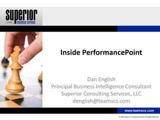 Inside PerformancePoint


               Dan English
Principal Business Intelligence Consultant
    Superior Consulting Services, LLC
         denglish@teamscs.com
 