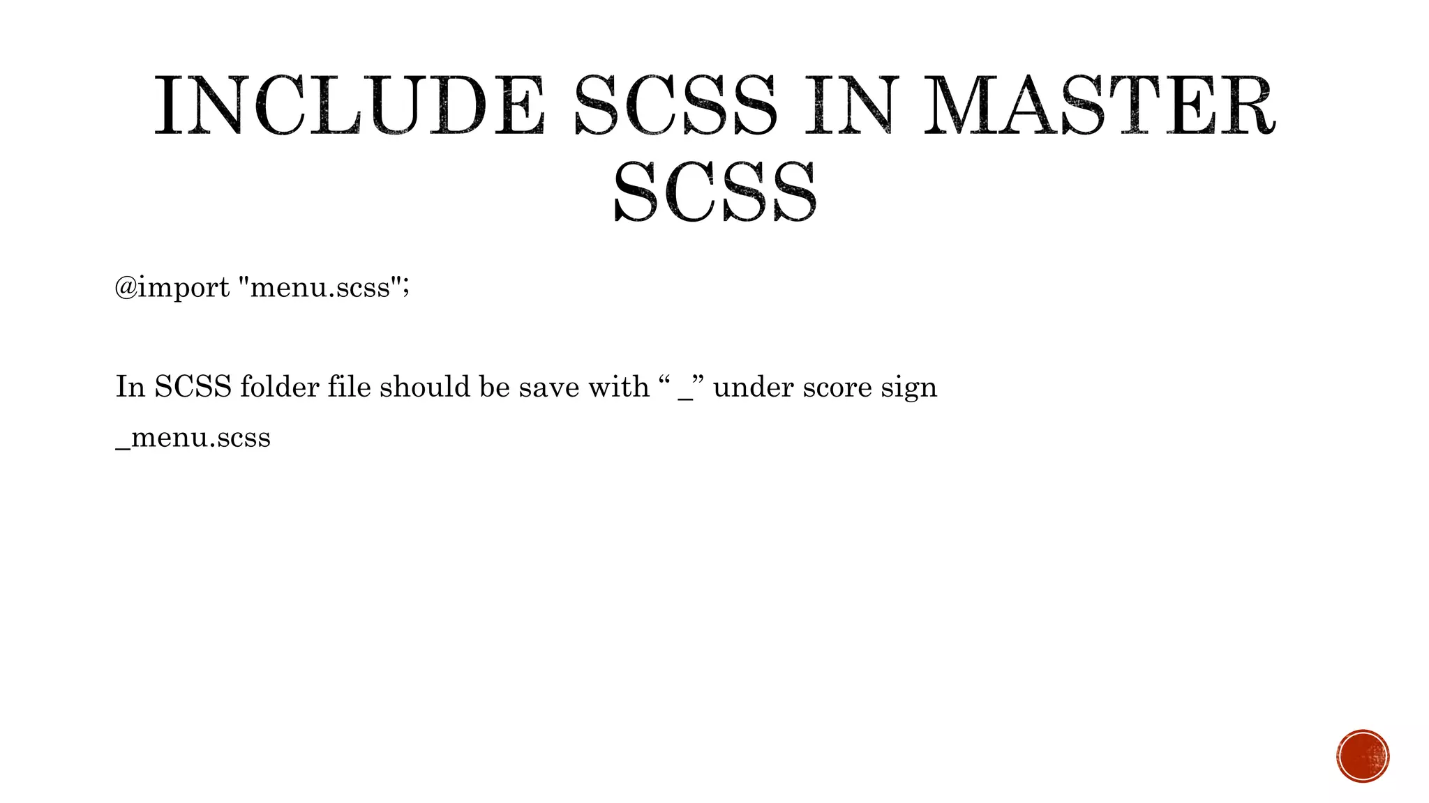 @import "menu.scss";
In SCSS folder file should be save with “ _” under score sign
_menu.scss
 