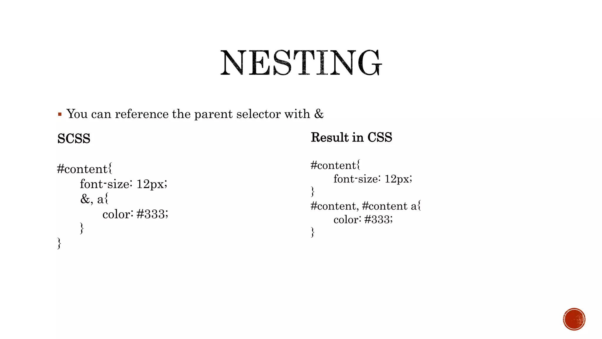  You can reference the parent selector with &
SCSS
#content{
font-size: 12px;
&, a{
color: #333;
}
}
Result in CSS
#content{
font-size: 12px;
}
#content, #content a{
color: #333;
}
 