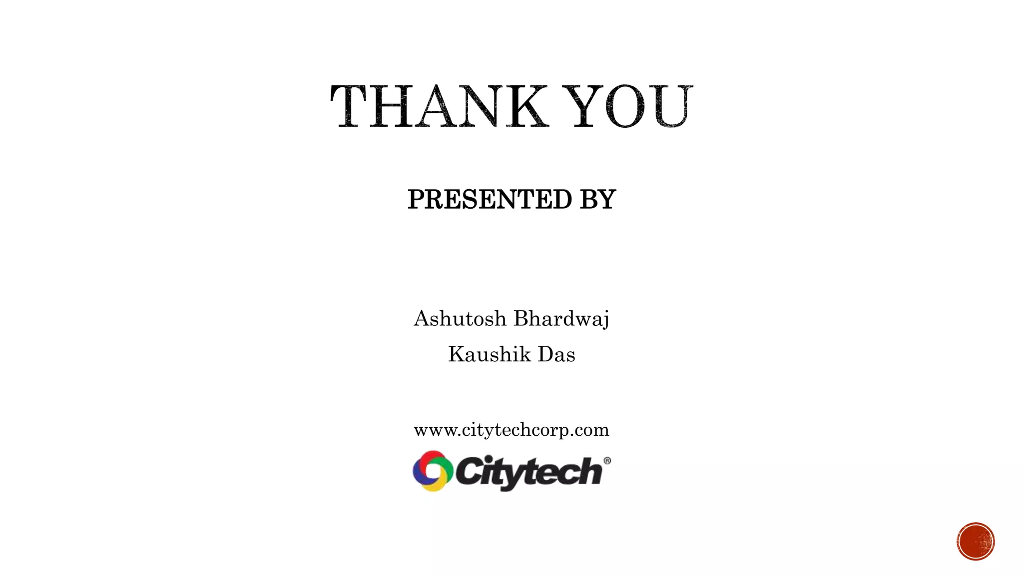 PRESENTED BY
Ashutosh Bhardwaj
Kaushik Das
www.citytechcorp.com
 