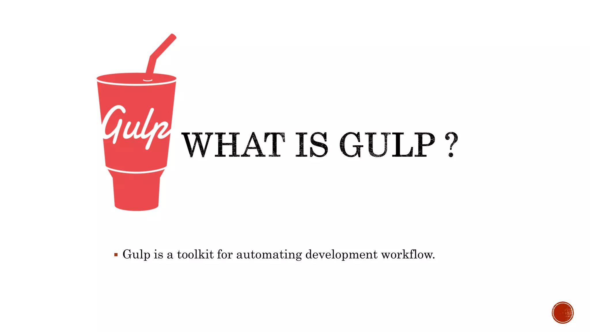  Gulp is a toolkit for automating development workflow.
 