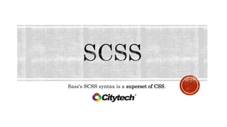 Sass's SCSS syntax is a superset of CSS.
 