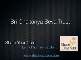 Sri Chaitanya Seva Trust


Share Your Care
        Let not humanity suffer...

         www.shareyourcare.com
 