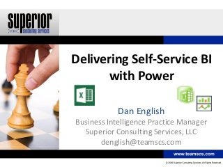 Delivering Self-Service BI
       with Power

            Dan English
Business Intelligence Practice Manager
  Superior Consulting Services, LLC
       denglish@teamscs.com
 
