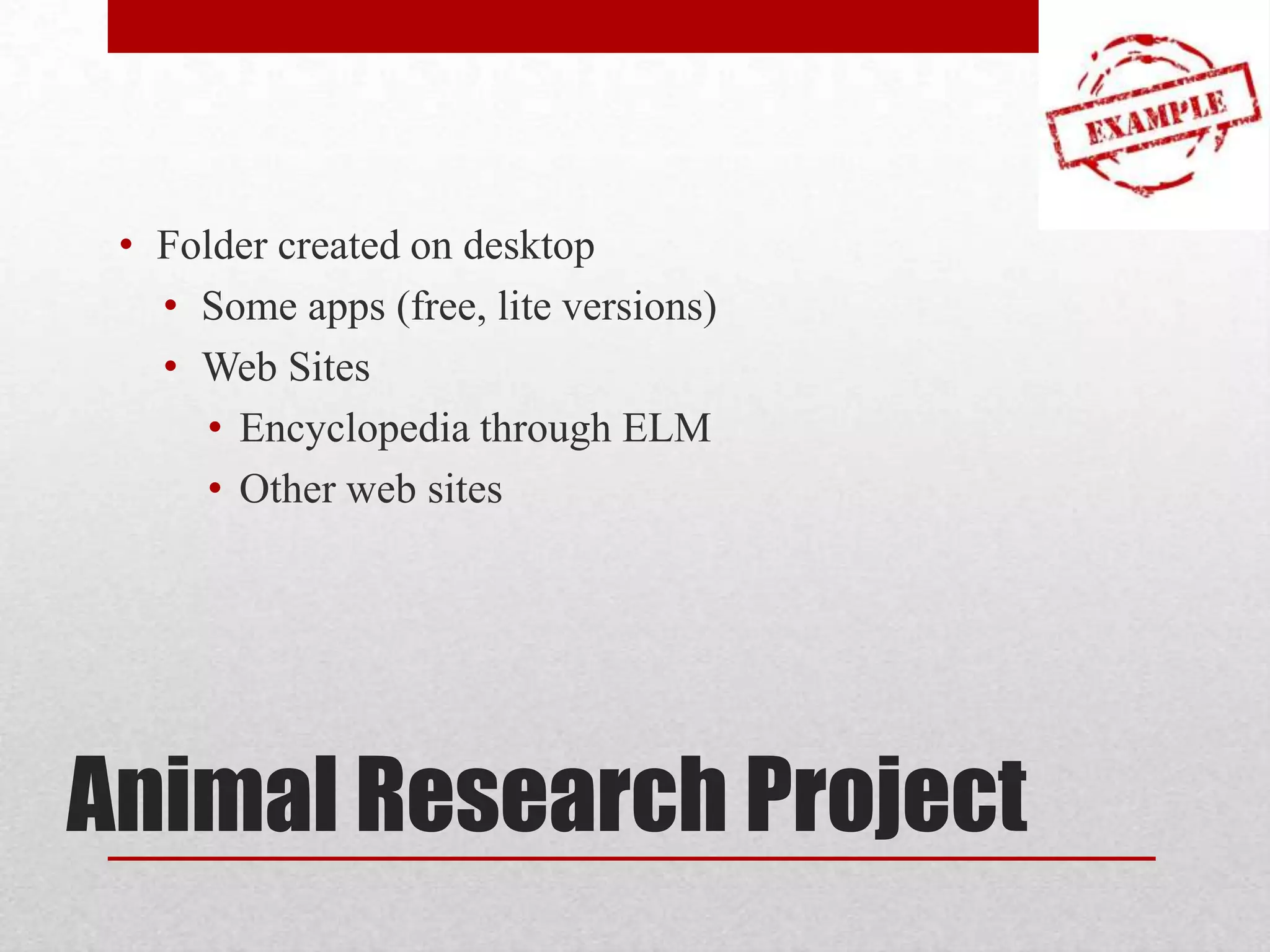 • Folder created on desktop
• Some apps (free, lite versions)
• Web Sites
• Encyclopedia through ELM
• Other web sites

Animal Research Project

 