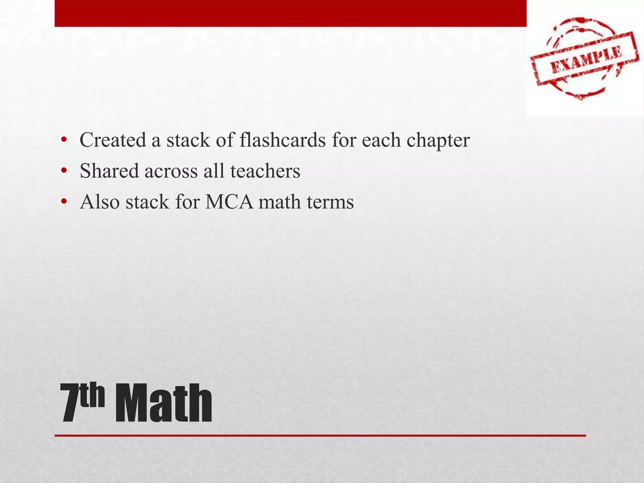• Created a stack of flashcards for each chapter
• Shared across all teachers
• Also stack for MCA math terms

th Math
7

 
