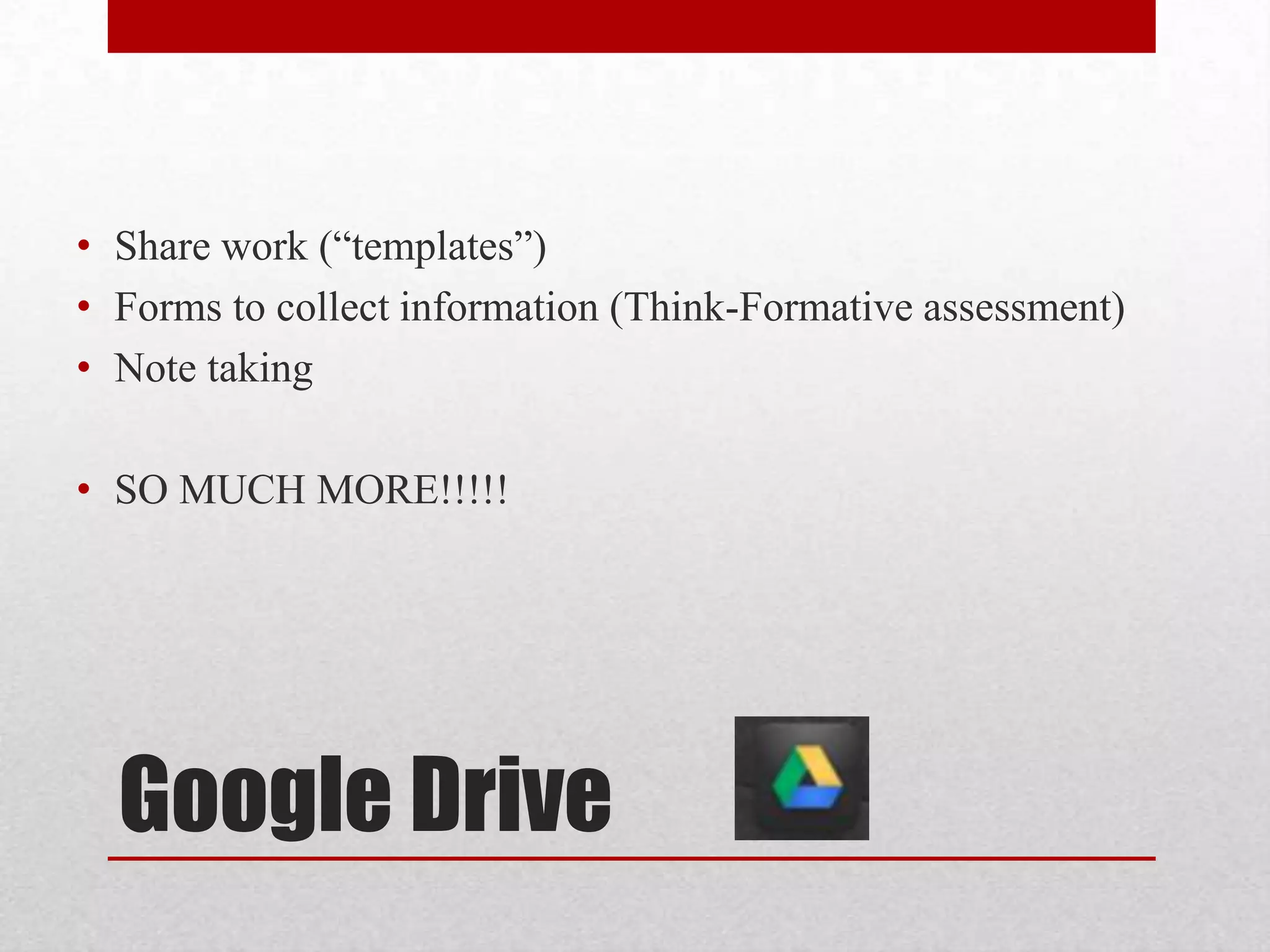 • Share work (―templates‖)
• Forms to collect information (Think-Formative assessment)
• Note taking
• SO MUCH MORE!!!!!

Google Drive

 