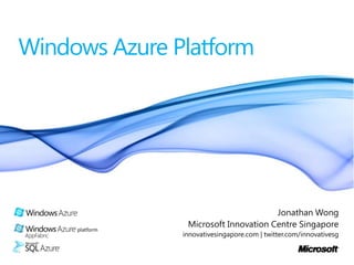 Windows Azure Platform Jonathan Wong Microsoft Innovation Centre Singapore innovativesingapore.com | twitter.com/innovativesg 