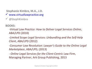 Stephanie Kimbro, M.A., J.D.
 www.virtuallawpractice.org
 @StephKimbro
BOOKS:
-Virtual Law Practice: How to Deliver Lega...