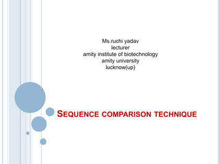 Sequence comparison technique Ms.ruchiyadavlectureramity institute of biotechnologyamity universitylucknow(up) 