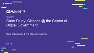 Case  Study:  Citizens  @  the  Center  of  
Digital  Government
State  of  Louisiana  &  The  State  of  Amazonas
SCT14S
SECURITY
 