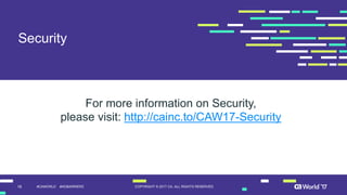 16 COPYRIGHT  ©  2017  CA.  ALL  RIGHTS  RESERVED#CAWORLD #NOBARRIERS
Security
For  more  information  on  Security,
please  visit:  http://cainc.to/CAW17-­Security
 