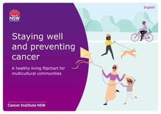 A healthy living flipchart for
multicultural communities
Staying well
and preventing
cancer
English
 