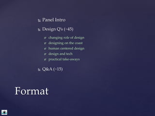  Panel Intro 
 Design Q’s (~45) 
 changing role of design 
 designing on the coast 
 human centered design 
 design ...