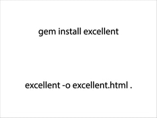 gem install excellent

excellent -o excellent.html .

 