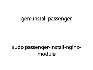 gem install passenger

sudo passenger-install-nginxmodule

 