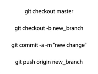 git checkout master
git checkout -b new_branch
git commit -a -m “new change”
git push origin new_branch

 