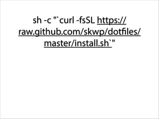 sh -c "`curl -fsSL https://
raw.github.com/skwp/dotfiles/
master/install.sh`"

 