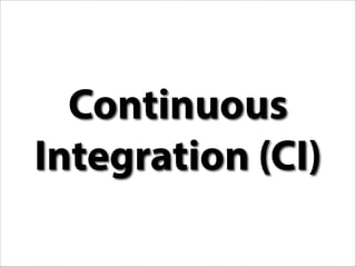 Continuous
Integration (CI)

 