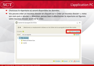  Choisissez le répertoire où seront disponibles les données.
 Vos pouvez créer un nouveau dossier en cliquant sur « Créer un nouveau dossier », notez
son nom puis « ajouter ». Attention, pensez bien à sélectionner le répertoire où figurera
votre nouveau dossier avant de le créer.
L’application PC
 