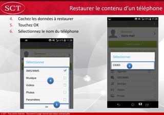 4. Cochez les données à restaurer
5. Touchez OK
6. Sélectionnez le nom du téléphone
Restaurer le contenu d’un téléphone
Votre mail
 