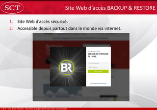 1. Site Web d’accès sécurisé.
2. Accessible depuis partout dans le monde via internet.
Site Web d’accès BACKUP & RESTORE
 