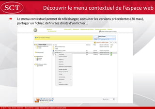  Le menu contextuel permet de télécharger, consulter les versions précédentes (20 max),
partager un fichier, définir les droits d’un fichier…
Découvrir le menu contextuel de l’espace web
Votre mail
 