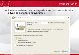 Plusieurs assistants de sauvegarde vous sont proposés selon
le type de données à sauvegarder.
L’application PC
Votre mail
 