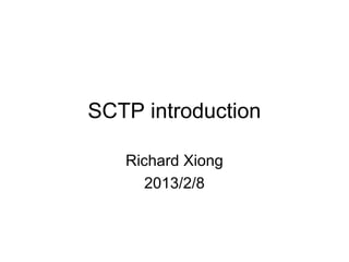 SCTP introduction

   Richard Xiong
      2013/2/8
 